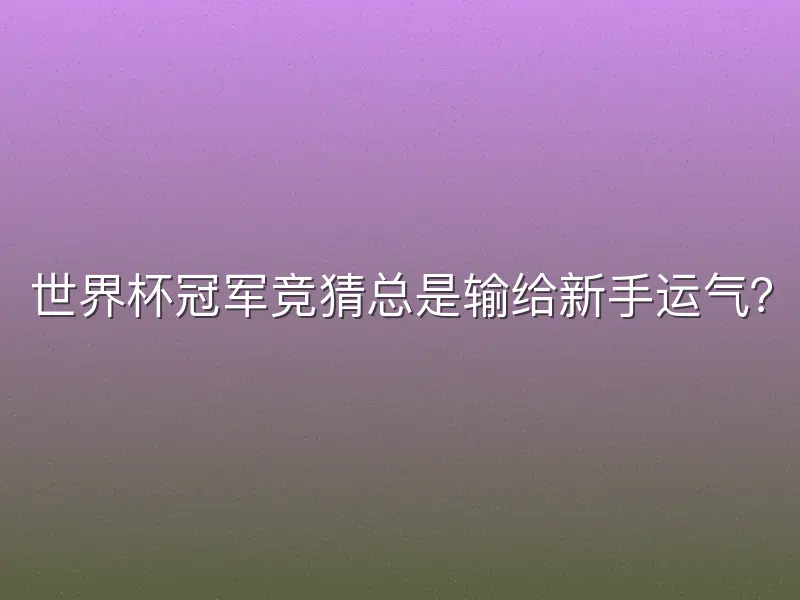 世界杯冠军竞猜总是输给新手运气？